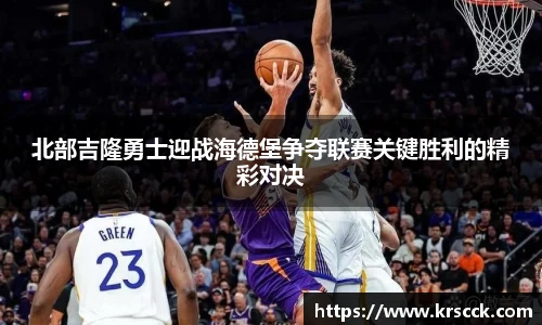 北部吉隆勇士迎战海德堡争夺联赛关键胜利的精彩对决