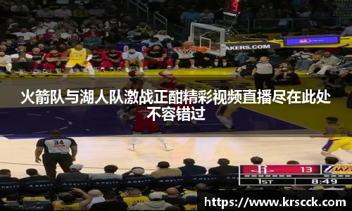 火箭队与湖人队激战正酣精彩视频直播尽在此处不容错过